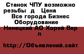 Станок ЧПУ возможно резьбы 3д › Цена ­ 110 000 - Все города Бизнес » Оборудование   . Ненецкий АО,Хорей-Вер п.